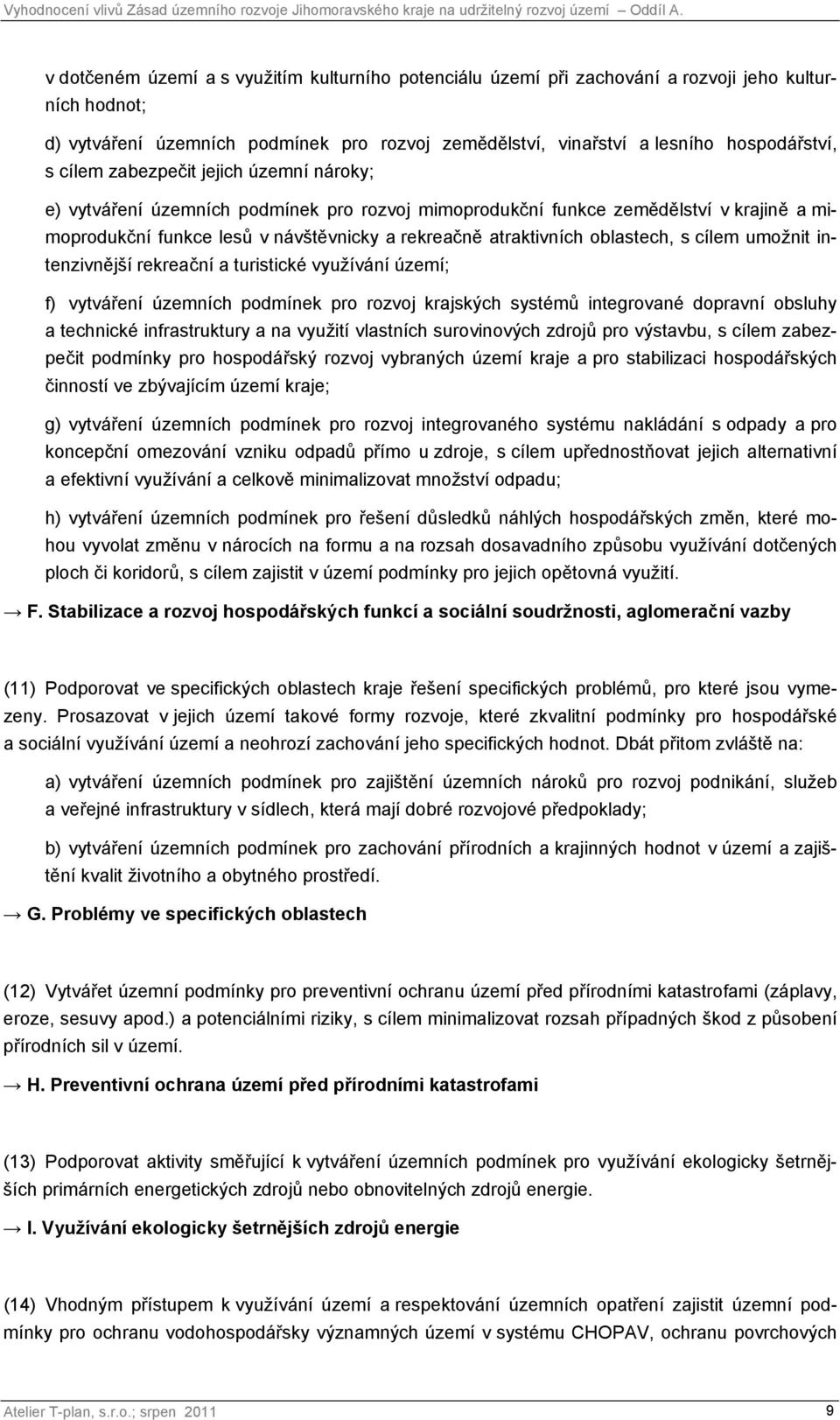 oblastech, s cílem umožnit intenzivnější rekreační a turistické využívání území; f) vytváření územních podmínek pro rozvoj krajských systémů integrované dopravní obsluhy a technické infrastruktury a