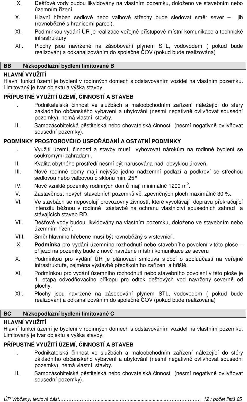 X Podmínkou vydání ÚR je realizace veřejné přístupové místní komunikace a technické infrastruktury Plochy jsou navržené na zásobování plynem STL, vodovodem ( pokud bude realizován) a odkanalizováním