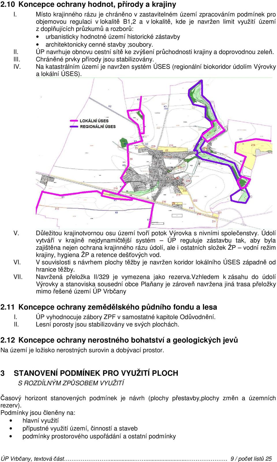 urbanisticky hodnotné území historické zástavby architektonicky cenné stavby ;soubory. ÚP navrhuje obnovu cestní sítě ke zvýšení průchodnosti krajiny a doprovodnou zeleň.