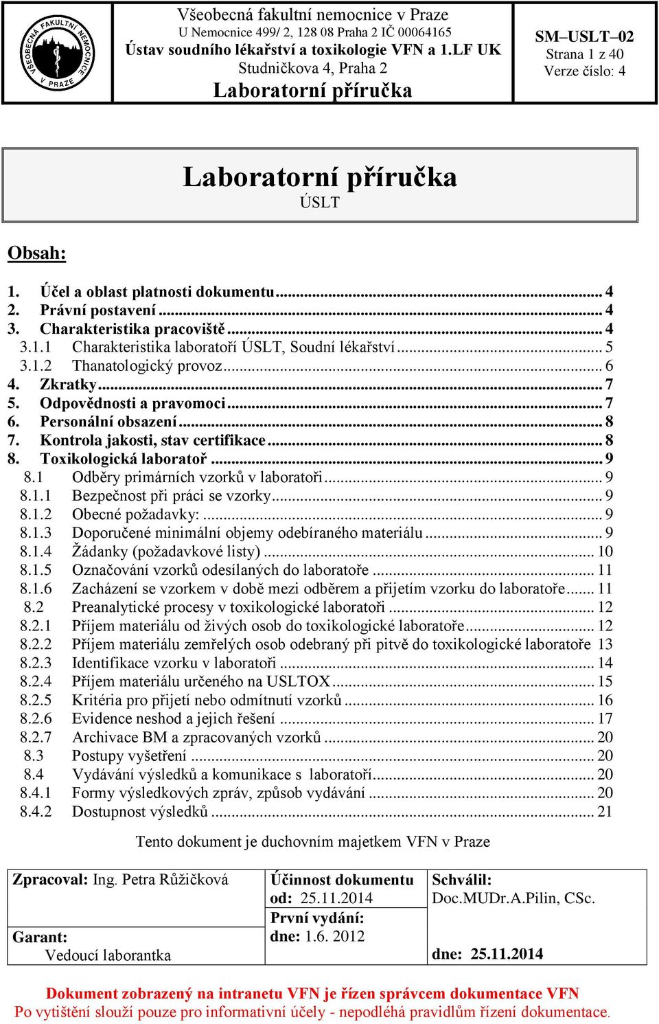 .. 9 8.1.1 Bezpečnost při práci se vzorky... 9 8.1.2 Obecné požadavky:... 9 8.1.3 Doporučené minimální objemy odebíraného materiálu... 9 8.1.4 Žádanky (požadavkové listy)... 10 8.1.5 Označování vzorků odesílaných do laboratoře.