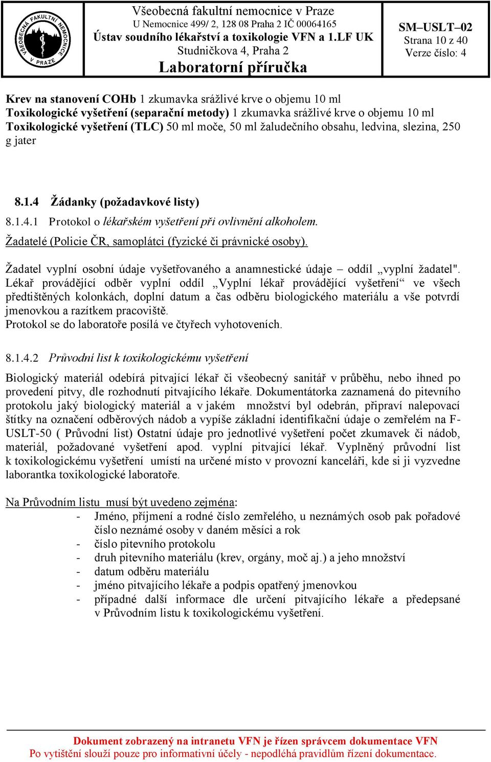 Žadatelé (Policie ČR, samoplátci (fyzické či právnické osoby). Žadatel vyplní osobní údaje vyšetřovaného a anamnestické údaje oddíl vyplní žadatel".