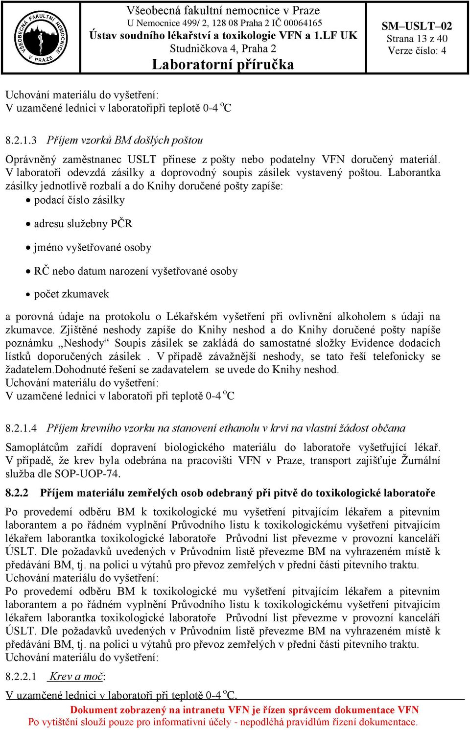 Laborantka zásilky jednotlivě rozbalí a do Knihy doručené pošty zapíše: podací číslo zásilky adresu služebny PČR jméno vyšetřované osoby RČ nebo datum narození vyšetřované osoby počet zkumavek a