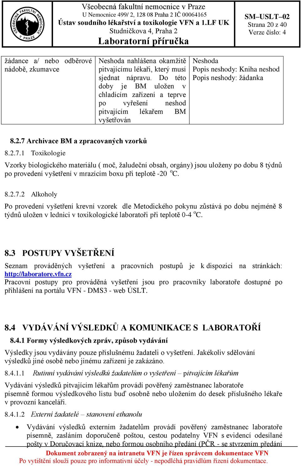 7 Archivace BM a zpracovaných vzorků 8.2.7.1 Toxikologie Vzorky biologického materiálu ( moč, žaludeční obsah, orgány) jsou uloženy po dobu 8 týdnů po provedení vyšetření v mrazícím boxu při teplotě -20 o C.