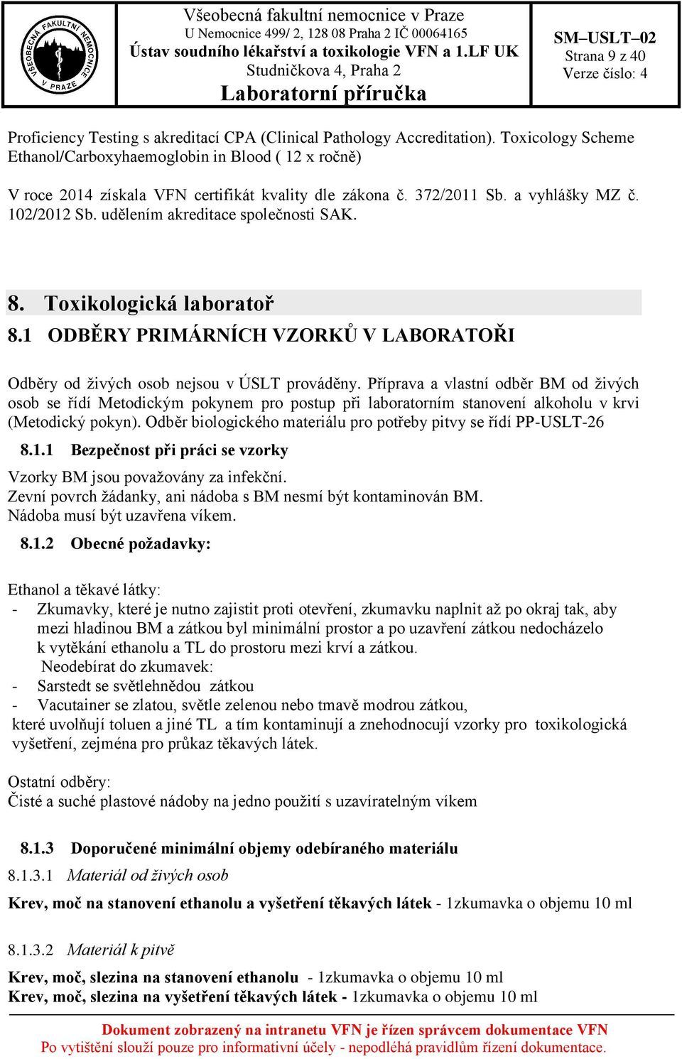 udělením akreditace společnosti SAK. 8. Toxikologická laboratoř 8.1 ODBĚRY PRIMÁRNÍCH VZORKŮ V LABORATOŘI Odběry od živých osob nejsou v ÚSLT prováděny.