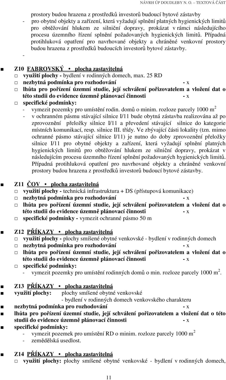 Případná protihluková opatření pro navrhované objekty a chráněné venkovní prostory budou hrazena z prostředků budoucích investorů bytové zástavby.