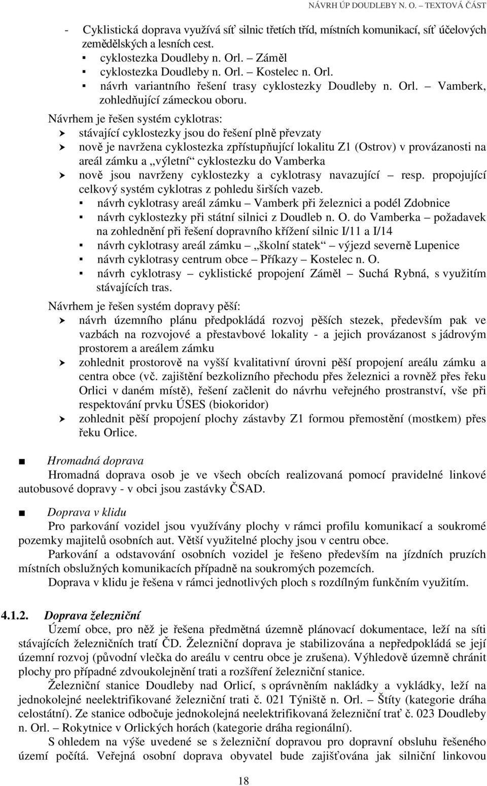 Návrhem je řešen systém cyklotras: stávající cyklostezky jsou do řešení plně převzaty nově je navržena cyklostezka zpřístupňující lokalitu Z1 (Ostrov) v provázanosti na areál zámku a výletní