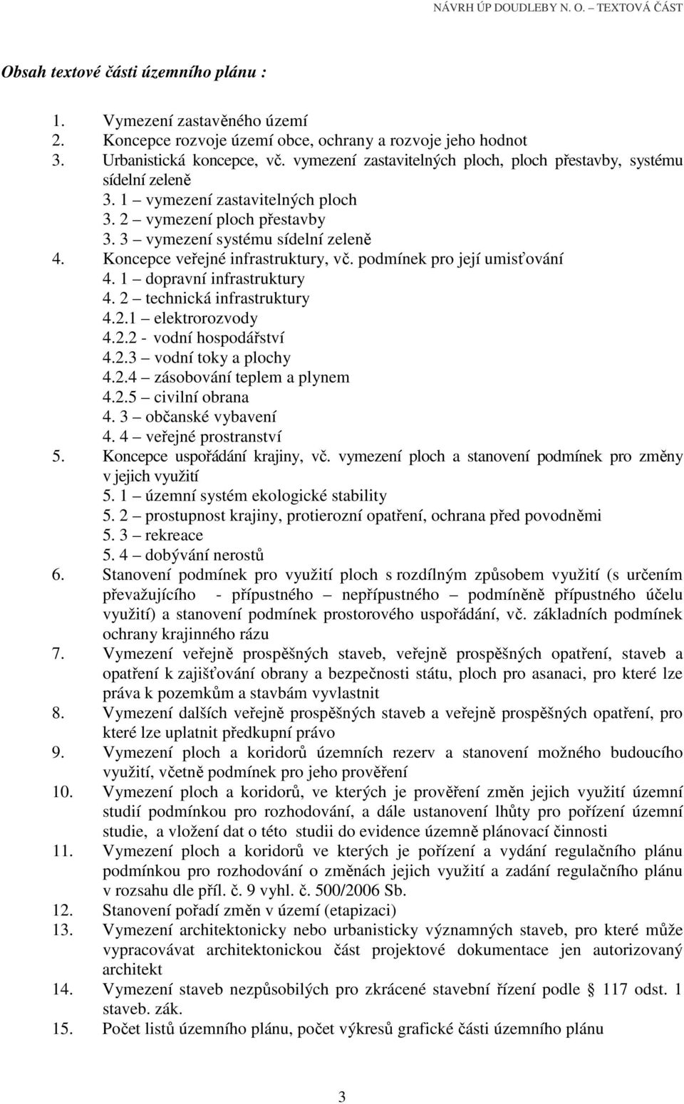 Koncepce veřejné infrastruktury, vč. podmínek pro její umisťování 4. 1 dopravní infrastruktury 4. 2 technická infrastruktury 4.2.1 elektrorozvody 4.2.2 - vodní hospodářství 4.2.3 vodní toky a plochy 4.