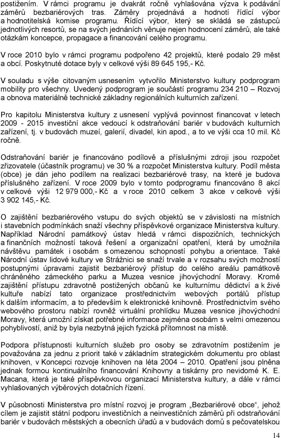 V roce 2010 bylo v rámci programu podpořeno 42 projektů, které podalo 29 měst a obcí. Poskytnuté dotace byly v celkové výši 89 645 195,- Kč.