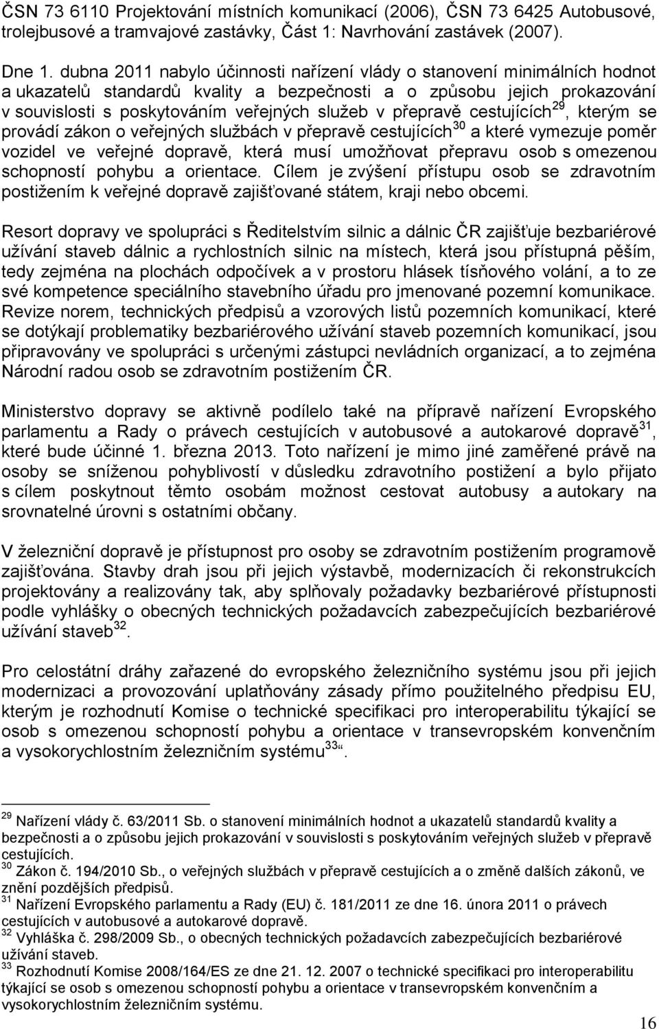 přepravě cestujících 29, kterým se provádí zákon o veřejných službách v přepravě cestujících 30 a které vymezuje poměr vozidel ve veřejné dopravě, která musí umožňovat přepravu osob s omezenou