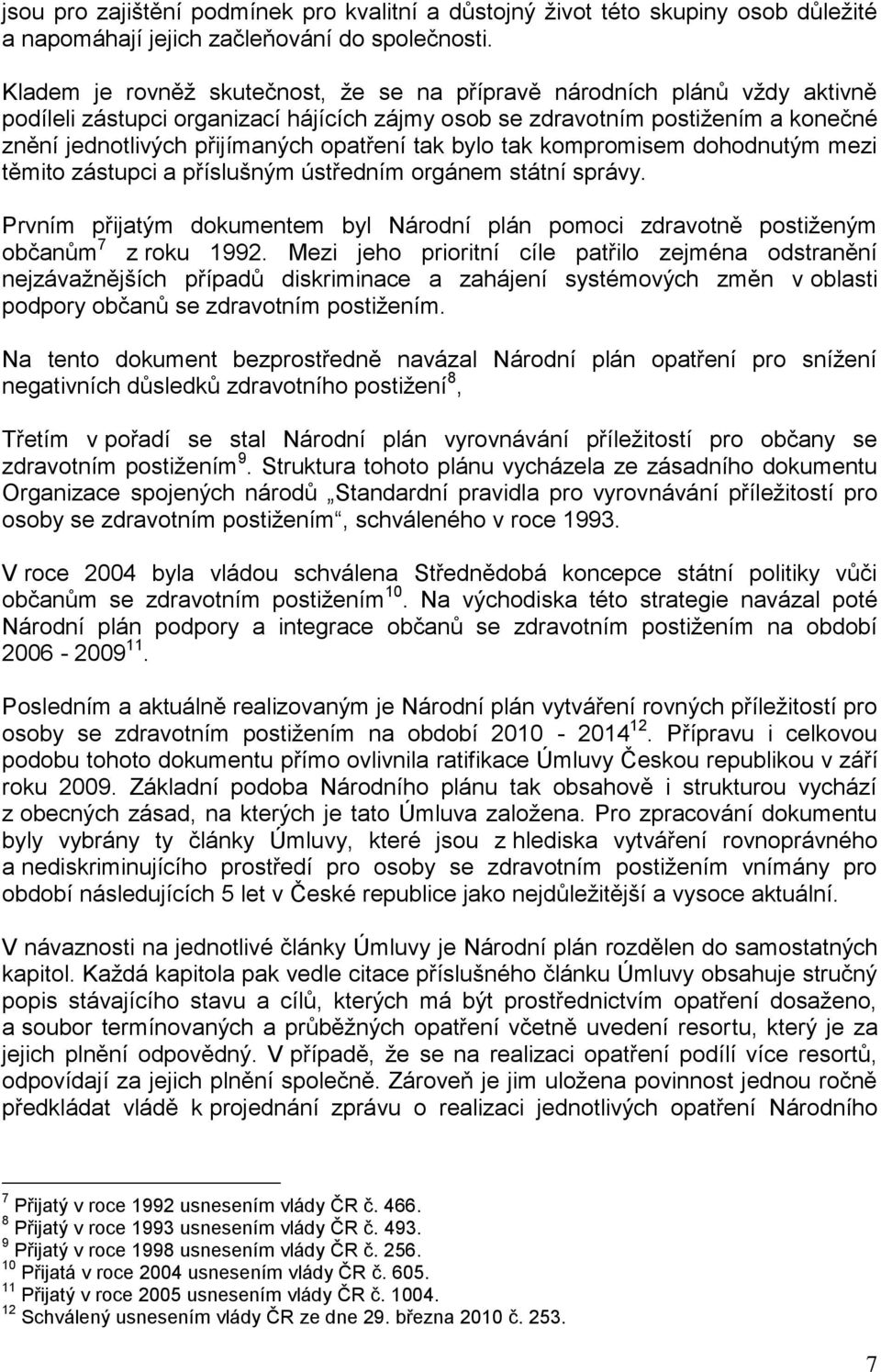 tak bylo tak kompromisem dohodnutým mezi těmito zástupci a příslušným ústředním orgánem státní správy. Prvním přijatým dokumentem byl Národní plán pomoci zdravotně postiženým občanům 7 z roku 1992.