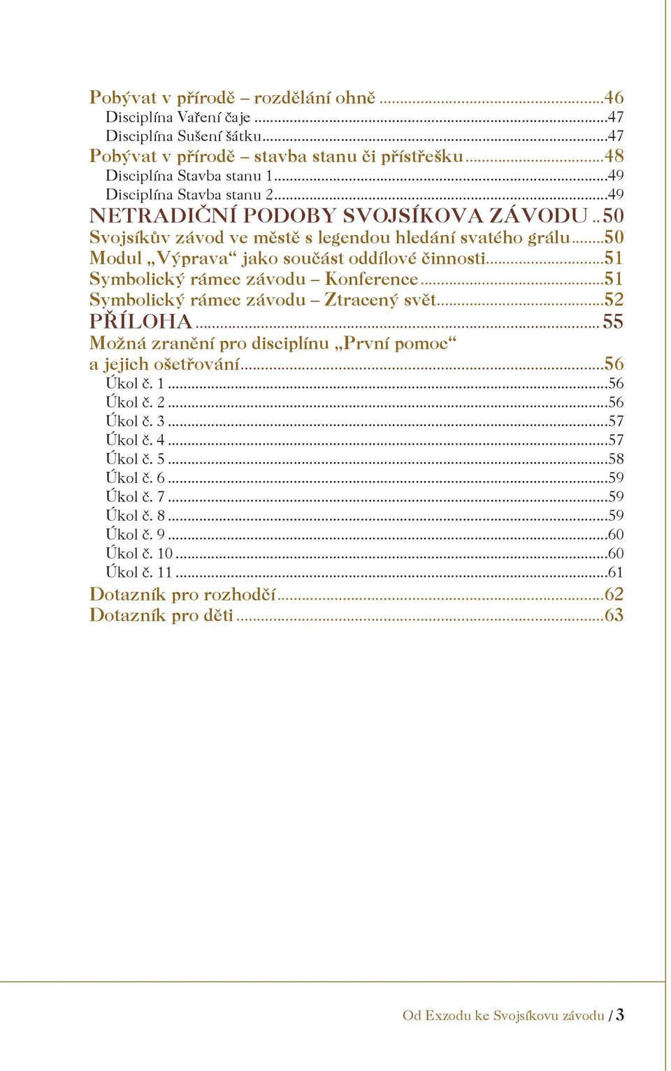 ..51 Symbolický rámec závodu Konference...51 Symbolický rámec závodu Ztracený svět...52 PŘÍLOHA... 55 Možná zranění pro disciplínu První pomoc a jejich ošetřování...56 Úkol č. 1...56 Úkol č. 2.