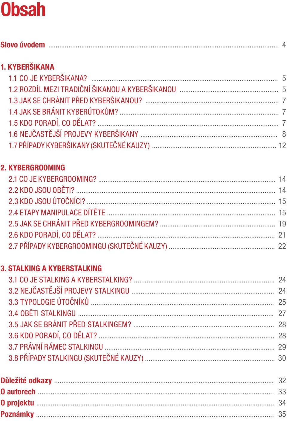 4 ETAPY MANIPULACE DÍTĚTE... 15 2.5 JAK SE CHRÁNIT PŘED KYBERGROOMINGEM?... 19 2.6 KDO PORADÍ, CO DĚLAT?... 21 2.7 PŘÍPADY KYBERGROOMINGU (SKUTEČNÉ KAUZY)... 22 3. STALKING A KYBERSTALKING 3.