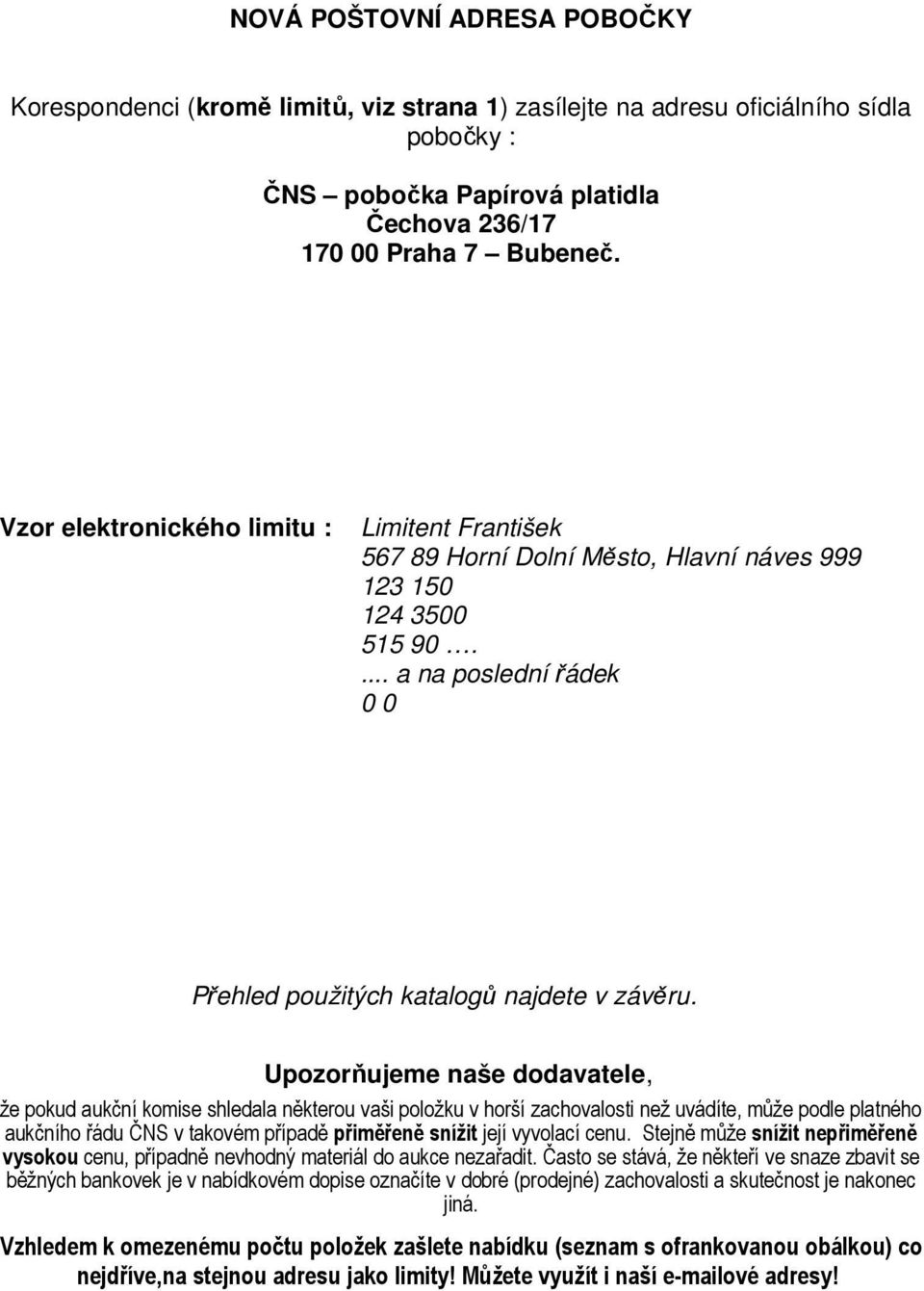 Upozorňujeme naše dodavatele, že pokud aukční komise shledala některou vaši položku v horší zachovalosti než uvádíte, může podle platného aukčního řádu ČNS v takovém případě přiměřeně snížit její