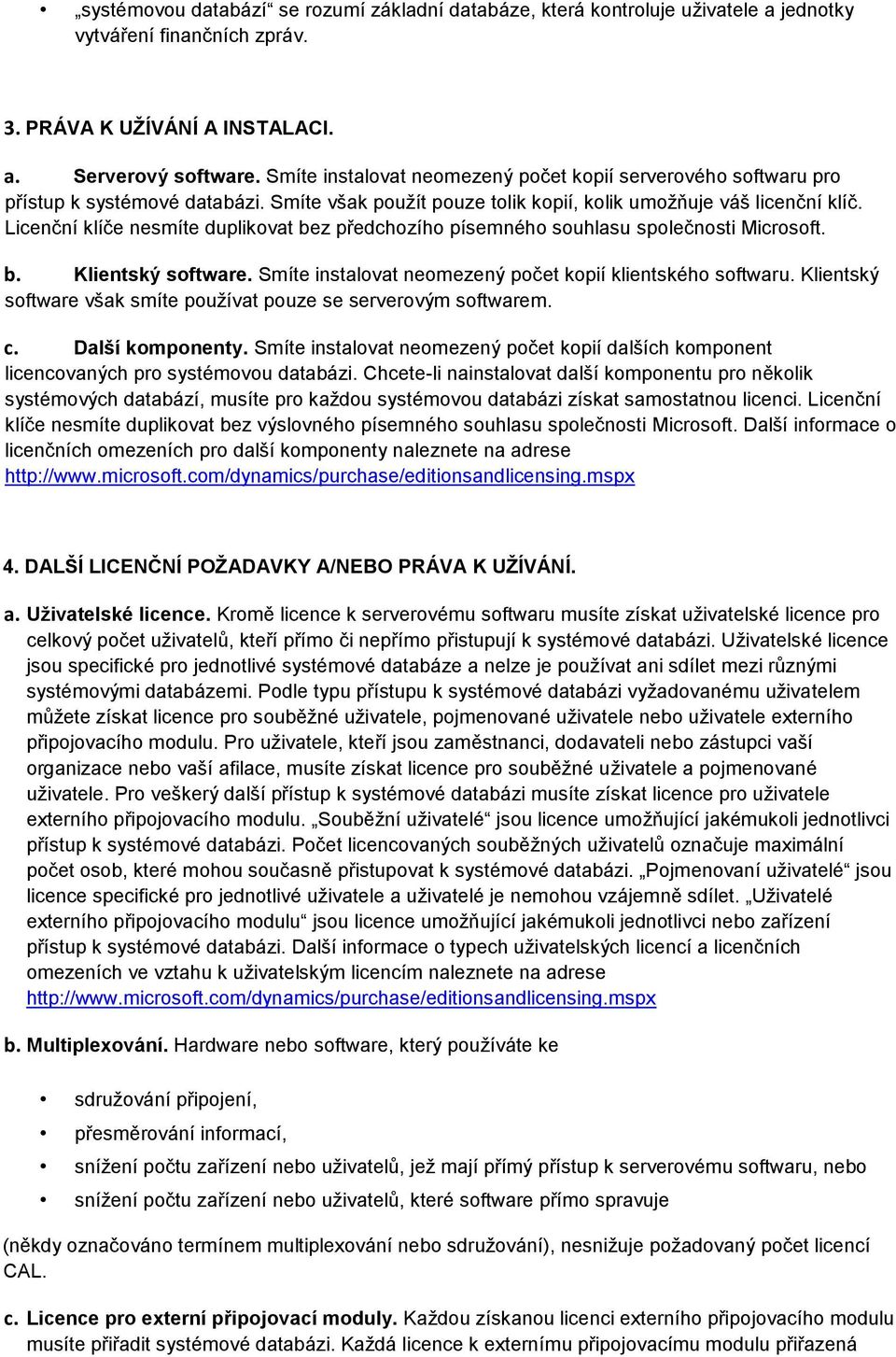 Licenční klíče nesmíte duplikovat bez předchozího písemného souhlasu společnosti Microsoft. b. Klientský software. Smíte instalovat neomezený počet kopií klientského softwaru.