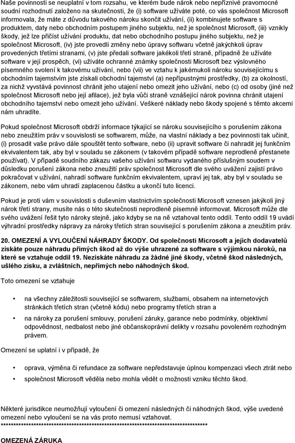 jež lze přičíst užívání produktu, dat nebo obchodního postupu jiného subjektu, než je společnost Microsoft, (iv) jste provedli změny nebo úpravy softwaru včetně jakýchkoli úprav provedených třetími