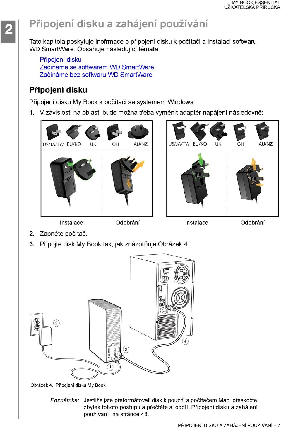 V závislosti na oblasti bude možná třeba vyměnit adaptér napájení následovně: US/JA/TW EU/KO US/JA/TW EU/KO Instalace Odebrání Instalace 2. Zapněte počítač. 3.