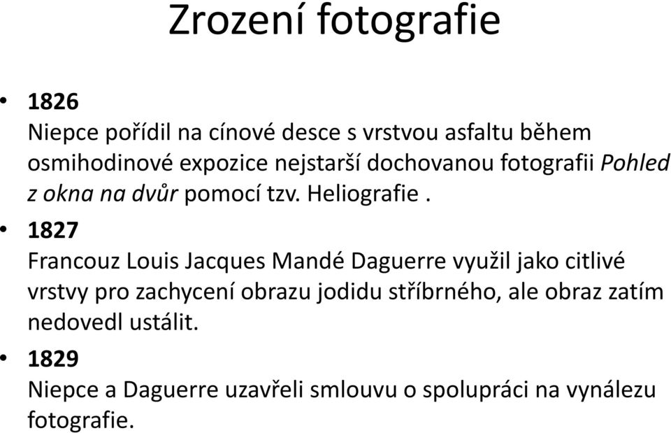 1827 Francouz Louis Jacques Mandé Daguerre využil jako citlivé vrstvy pro zachycení obrazu jodidu