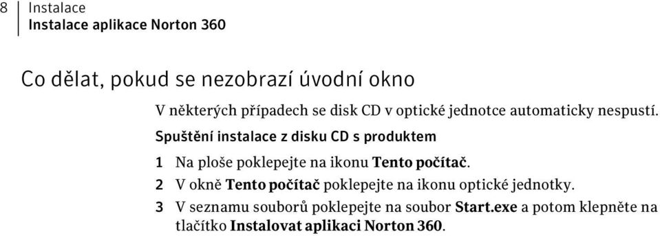 Spuštění instalace z disku CD s produktem 1 Na ploše poklepejte na ikonu Tento počítač.