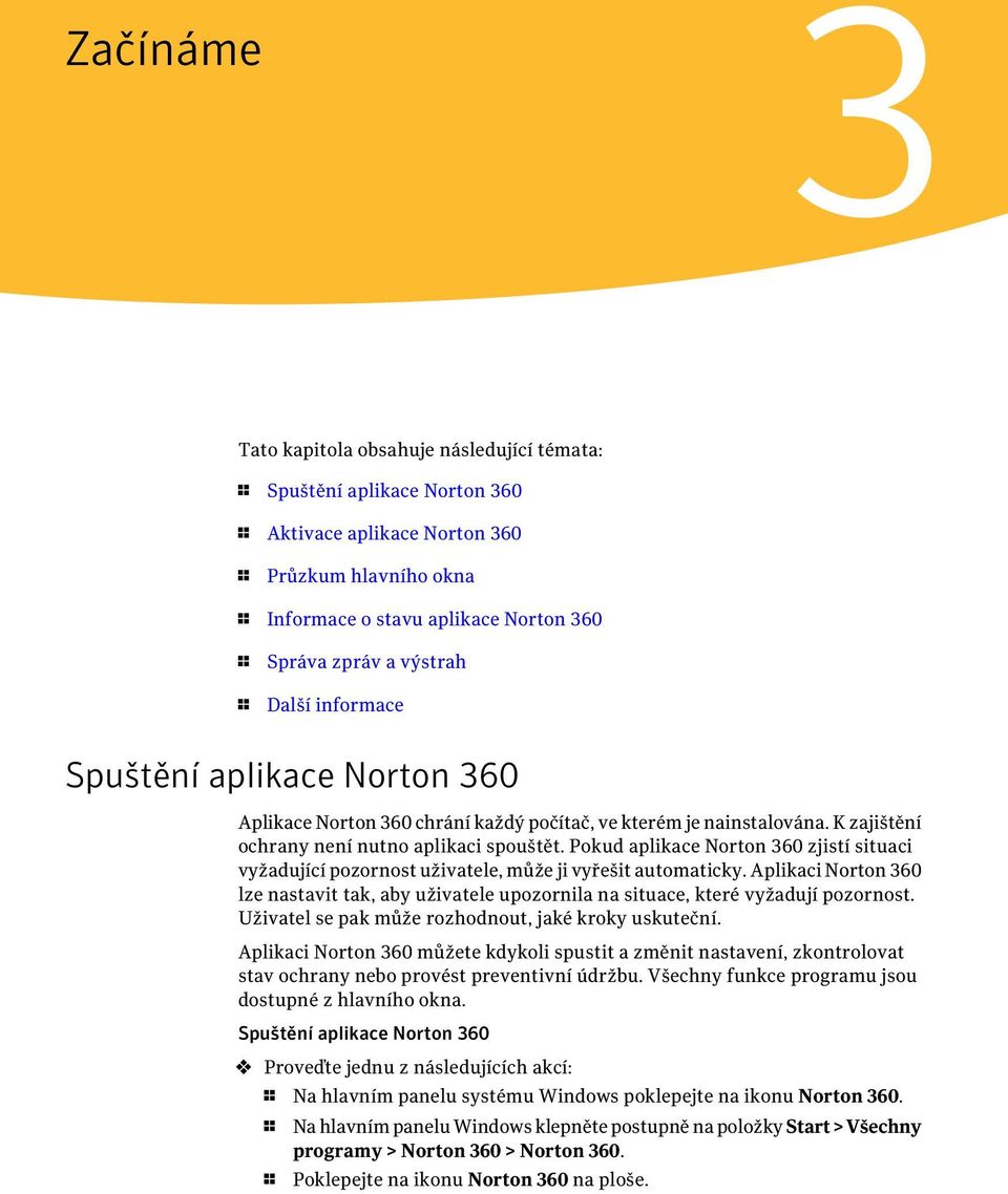 Pokud aplikace Norton 360 zjistí situaci vyžadující pozornost uživatele, může ji vyřešit automaticky.