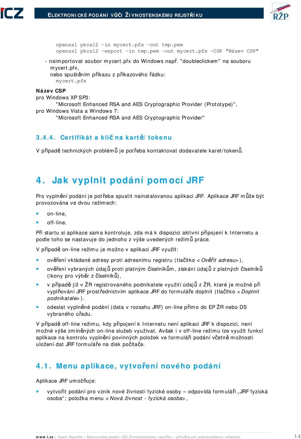 pfx Název CSP pro Windows XP SP3: "Microsoft Enhanced RSA and AES Cryptographic Provider (Prototype)", pro Windows Vista a Windows 7: "Microsoft Enhanced RSA and AES Cryptographic Provider" 3.4.