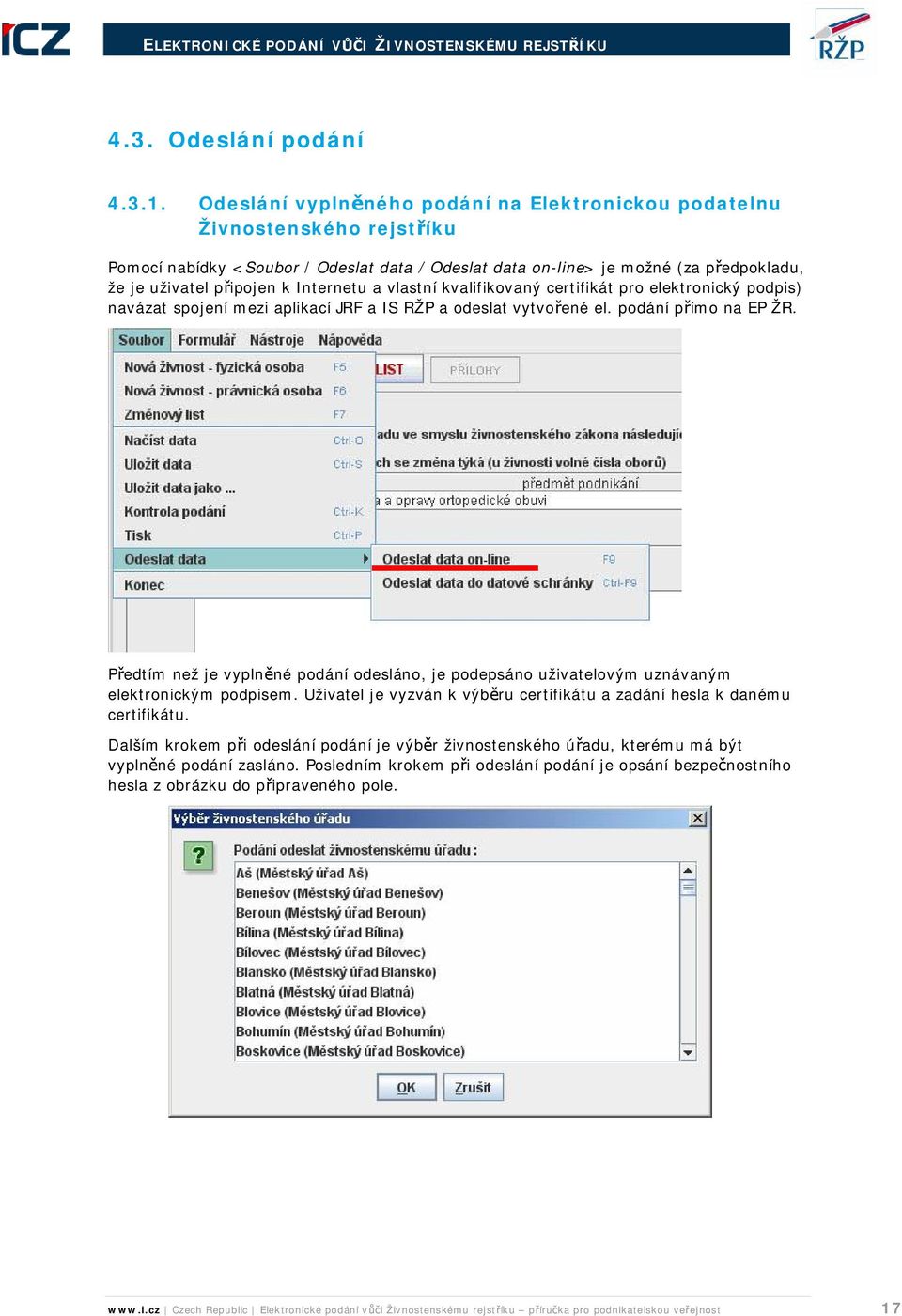 Internetu a vlastní kvalifikovaný certifikát pro elektronický podpis) navázat spojení mezi aplikací JRF a IS RŽP a odeslat vytvořené el. podání přímo na EP ŽR.