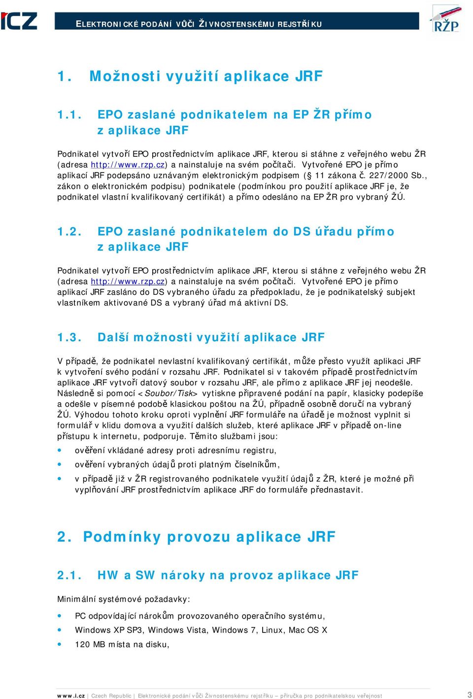 , zákon o elektronickém podpisu) podnikatele (podmínkou pro použití aplikace JRF je, že podnikatel vlastní kvalifikovaný certifikát) a přímo odesláno na EP ŽR pro vybraný ŽÚ. 1.2.