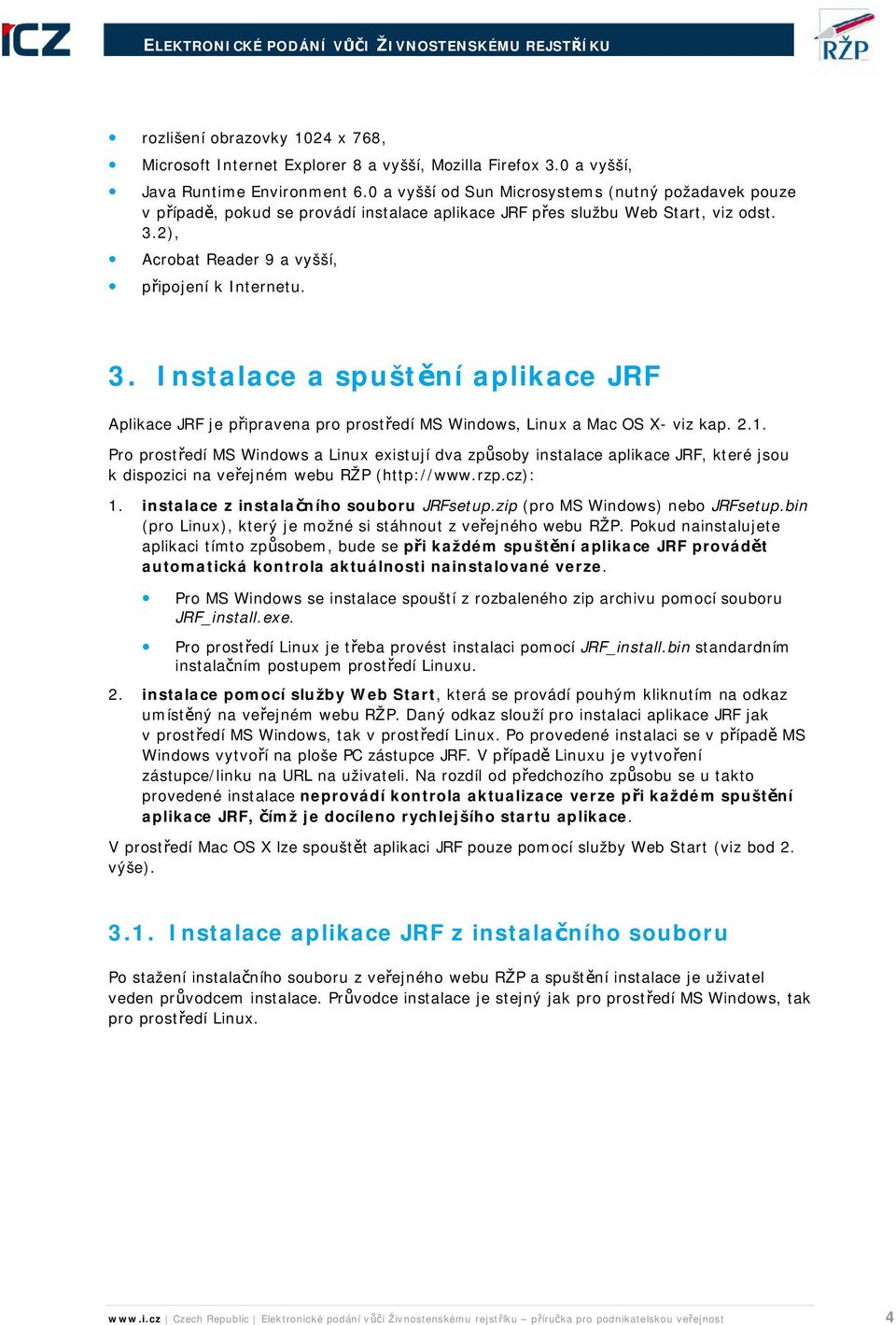 2), Acrobat Reader 9 a vyšší, připojení k Internetu. 3. Instalace a spuštění aplikace JRF Aplikace JRF je připravena pro prostředí MS Windows, Linux a Mac OS X- viz kap. 2.1.