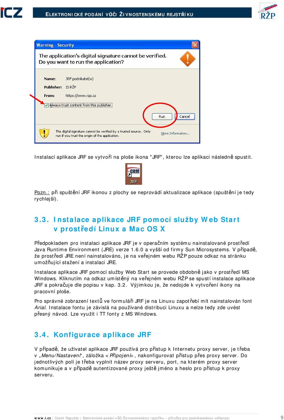 verze 1.6.0 a vyšší od firmy Sun Microsystems. V případě, že prostředí JRE není nainstalováno, je na veřejném webu RŽP pouze odkaz na stránku umožňující stažení a instalaci JRE.