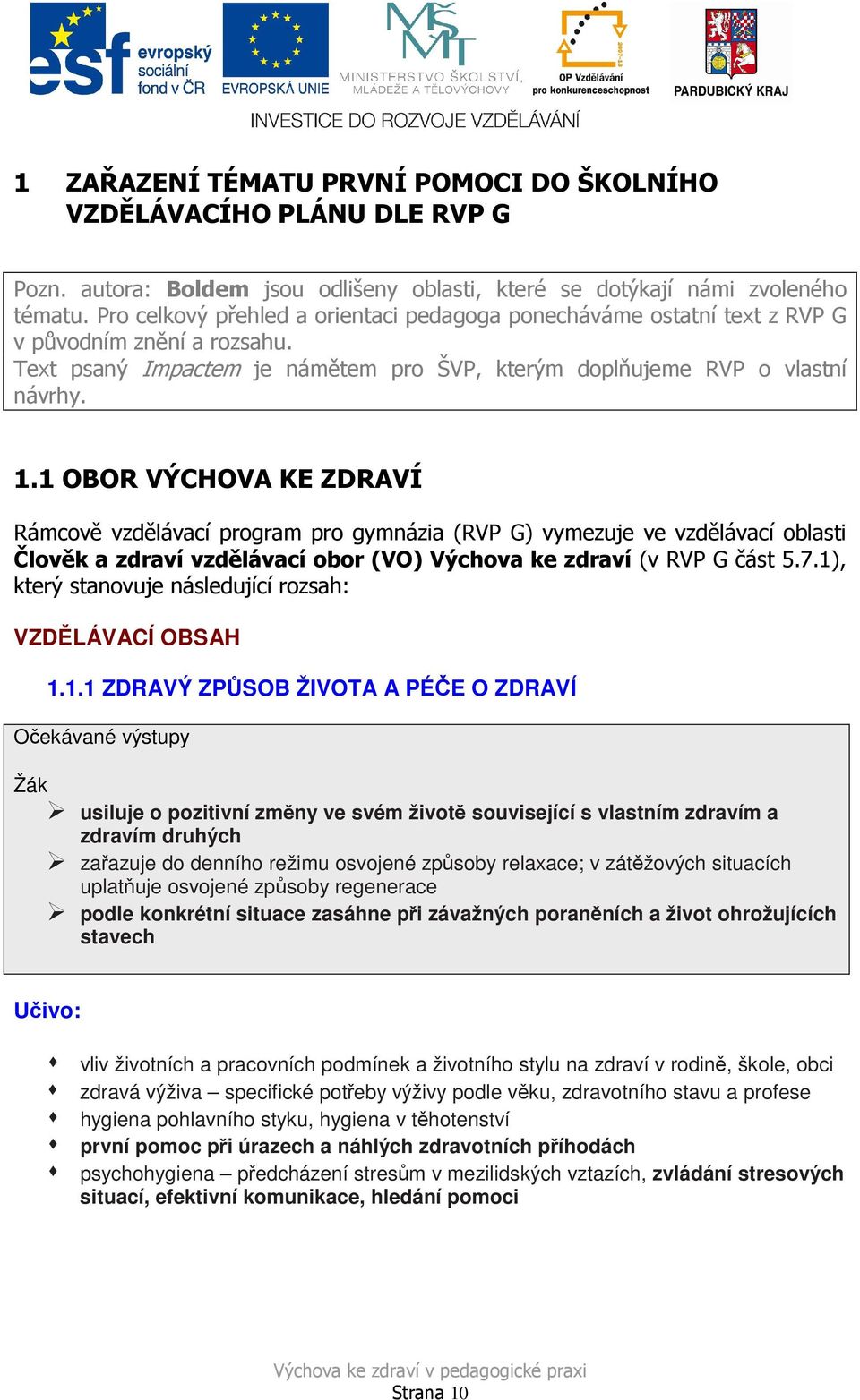 1 OBOR VÝCHOVA KE ZDRAVÍ Rámcově vzdělávací program pro gymnázia (RVP G) vymezuje ve vzdělávací oblasti Člověk a zdraví vzdělávací obor (VO) Výchova ke zdraví (v RVP G část 5.7.