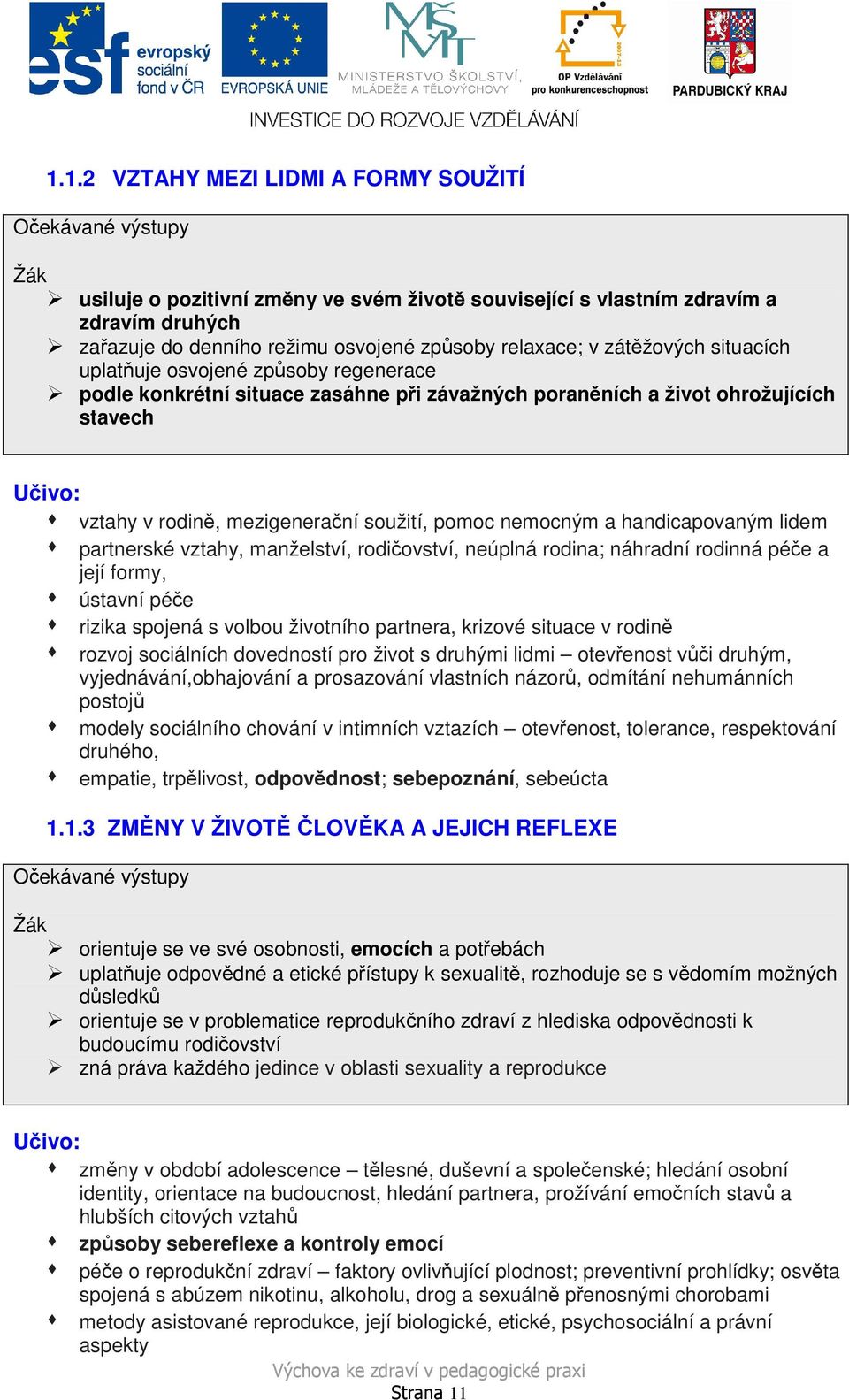 soužití, pomoc nemocným a handicapovaným lidem partnerské vztahy, manželství, rodičovství, neúplná rodina; náhradní rodinná péče a její formy, ústavní péče rizika spojená s volbou životního partnera,