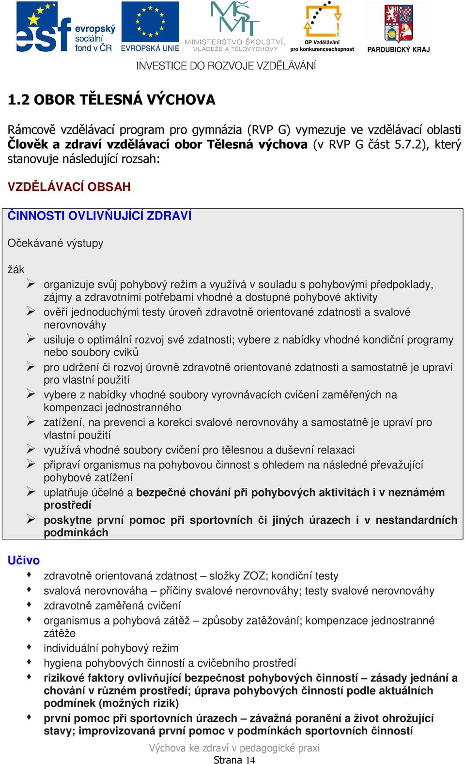 zdravotními potřebami vhodné a dostupné pohybové aktivity ověří jednoduchými testy úroveň zdravotně orientované zdatnosti a svalové nerovnováhy usiluje o optimální rozvoj své zdatnosti; vybere z