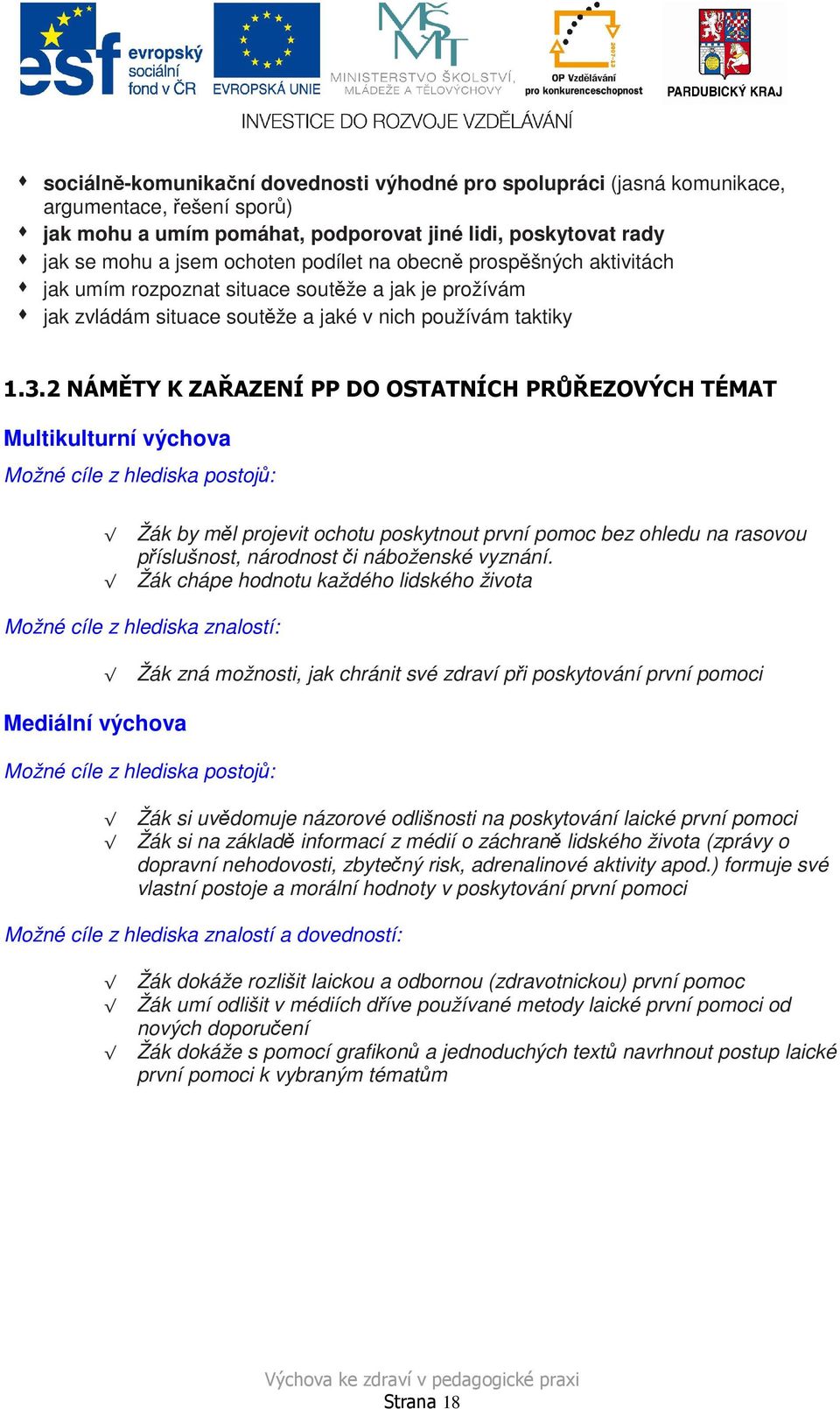 2 NÁMĚTY K ZAŘAZENÍ PP DO OSTATNÍCH PRŮŘEZOVÝCH TÉMAT Multikulturní výchova Možné cíle z hlediska postojů: Žák by měl projevit ochotu poskytnout první pomoc bez ohledu na rasovou příslušnost,