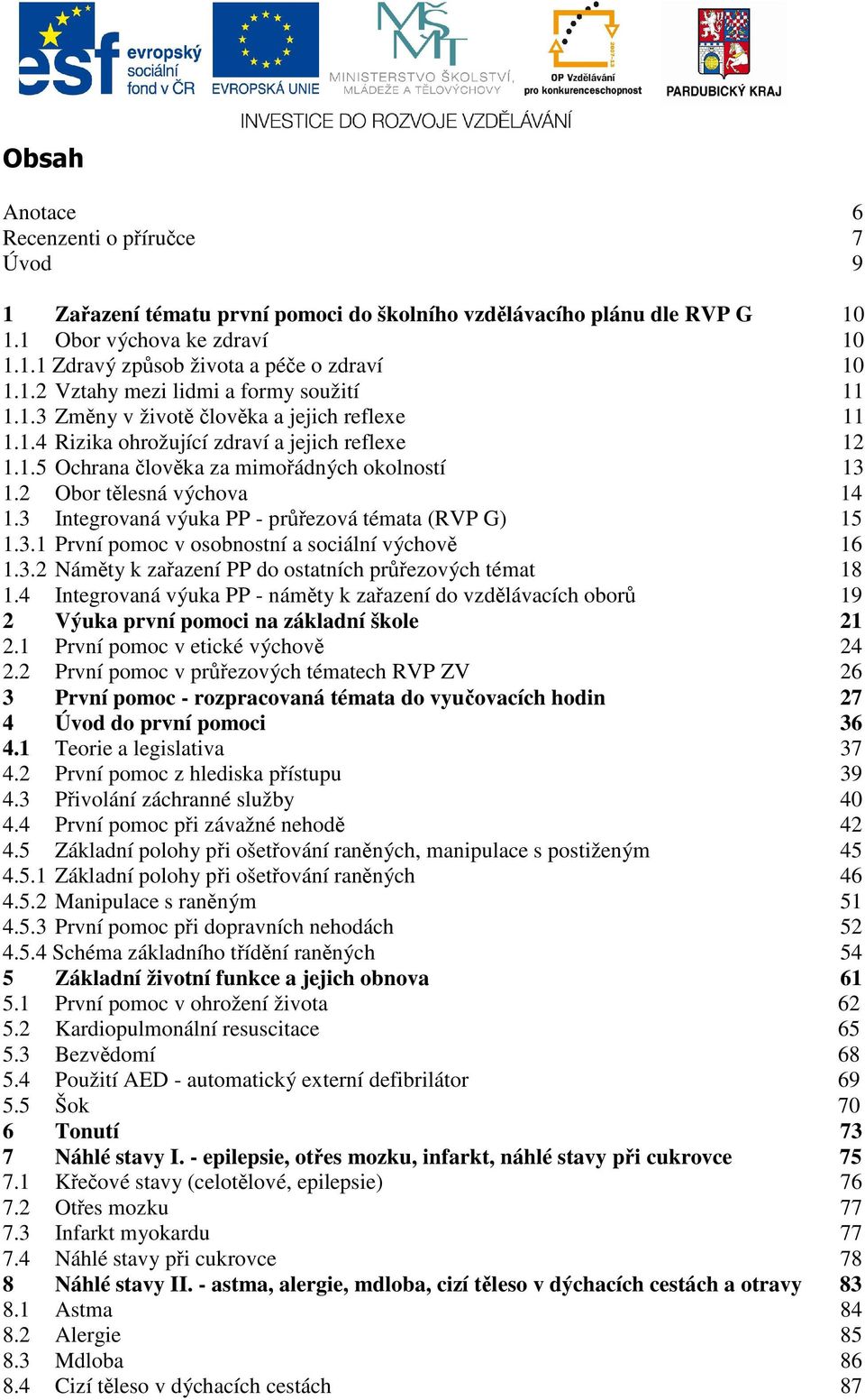 2 Obor tělesná výchova 14 1.3 Integrovaná výuka PP - průřezová témata (RVP G) 15 1.3.1 První pomoc v osobnostní a sociální výchově 16 1.3.2 Náměty k zařazení PP do ostatních průřezových témat 18 1.