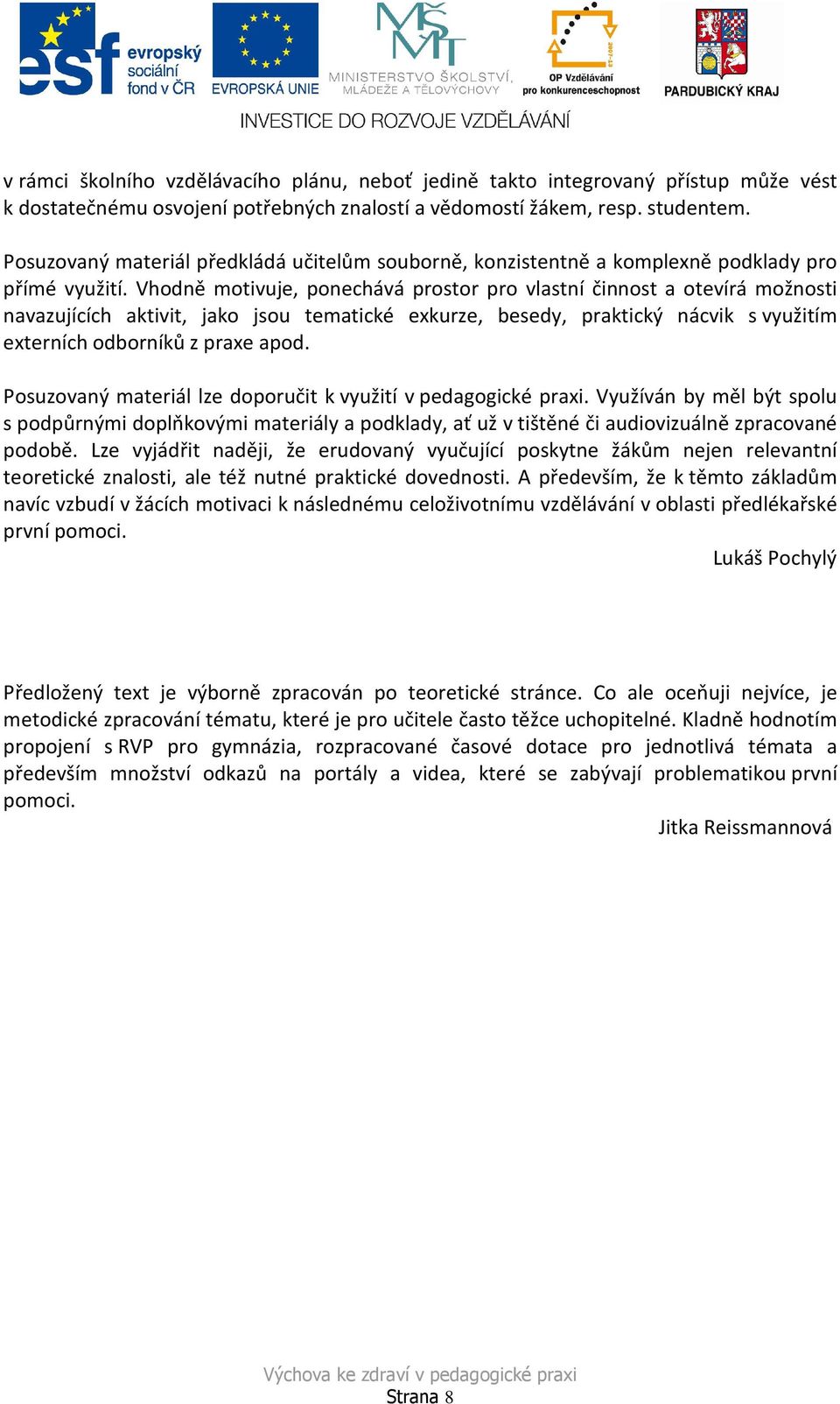 Vhodně motivuje, ponechává prostor pro vlastní činnost a otevírá možnosti navazujících aktivit, jako jsou tematické exkurze, besedy, praktický nácvik s využitím externích odborníků z praxe apod.