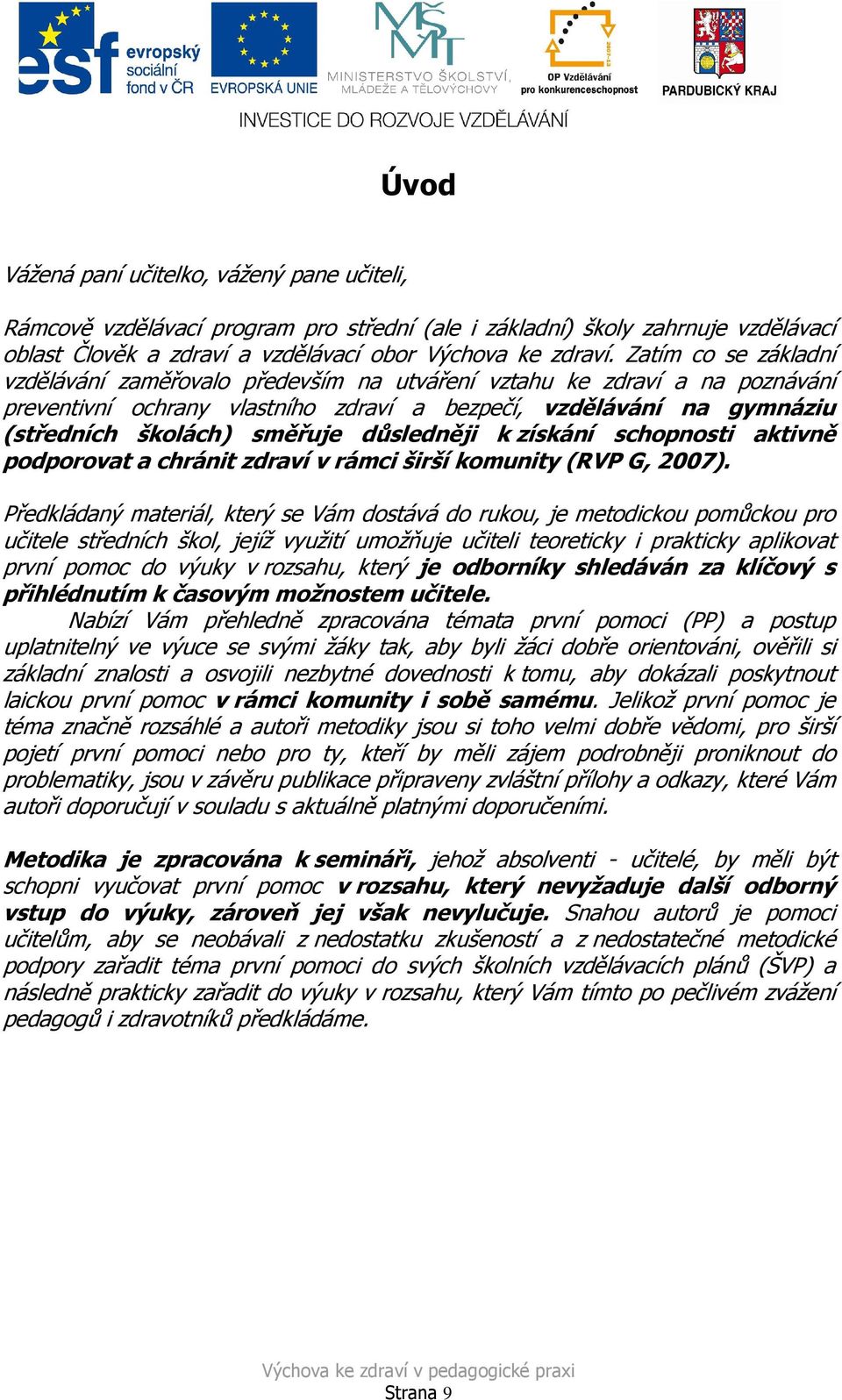 důsledněji k získání schopnosti aktivně podporovat a chránit zdraví v rámci širší komunity (RVP G, 2007).