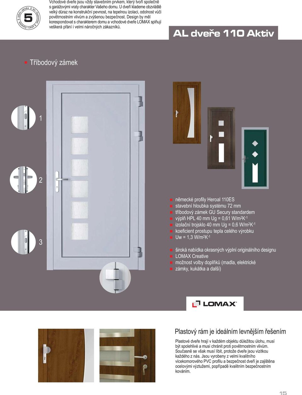 Design by mìl korespondovat s charakterem domu a vchodové dveøe LOMAX splòují veškerá pøání i velmi nároèných zákazníkù.