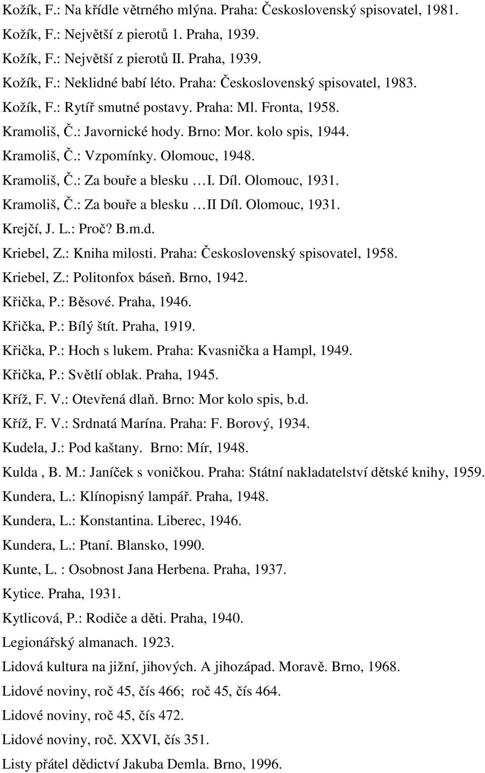 Kramoliš, Č.: Za bouře a blesku I. Díl. Olomouc, 1931. Kramoliš, Č.: Za bouře a blesku II Díl. Olomouc, 1931. Krejčí, J. L.: Proč? B.m.d. Kriebel, Z.: Kniha milosti.