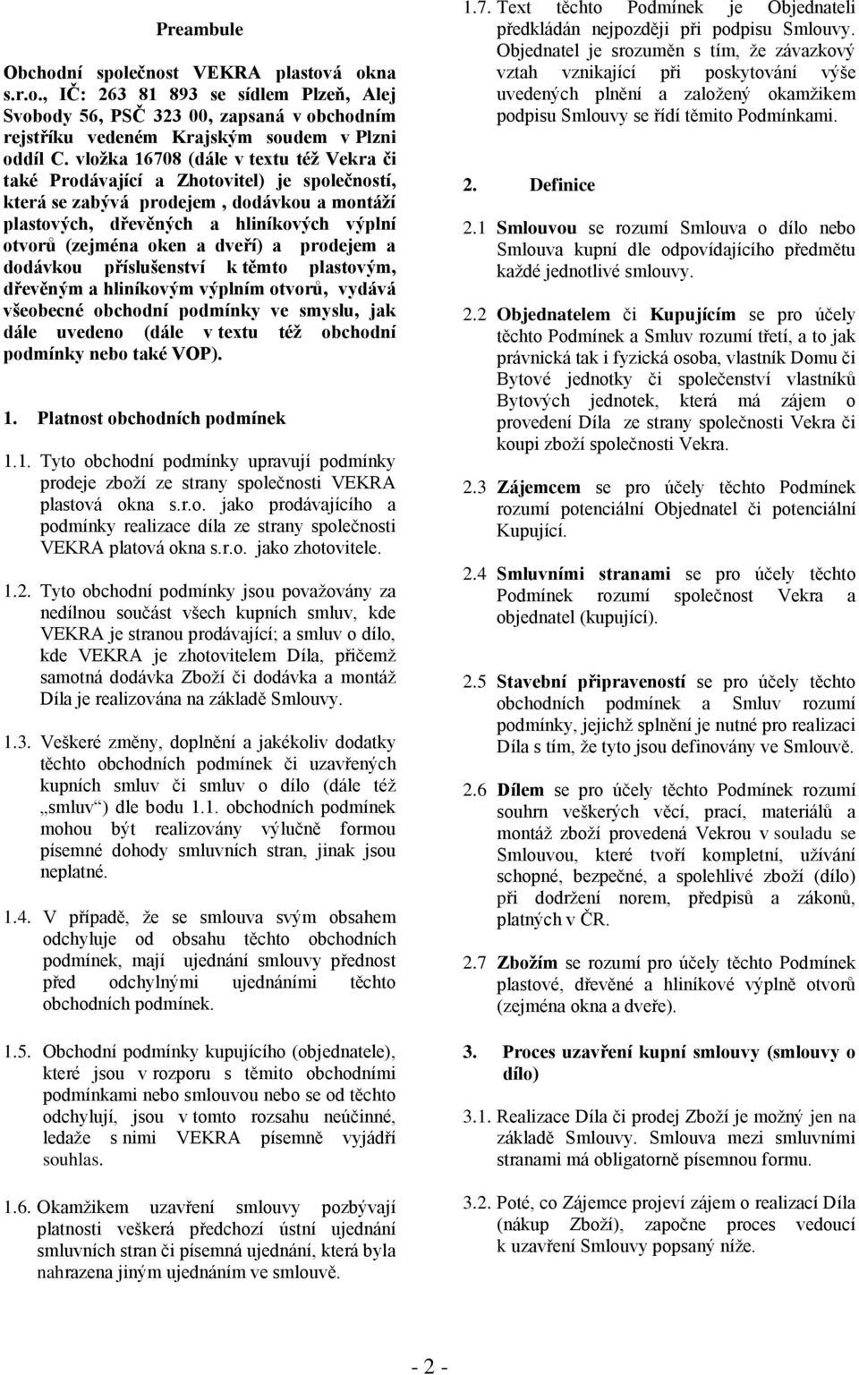 dveří) a prodejem a dodávkou příslušenství k těmto plastovým, dřevěným a hliníkovým výplním otvorů, vydává všeobecné obchodní podmínky ve smyslu, jak dále uvedeno (dále v textu též obchodní podmínky