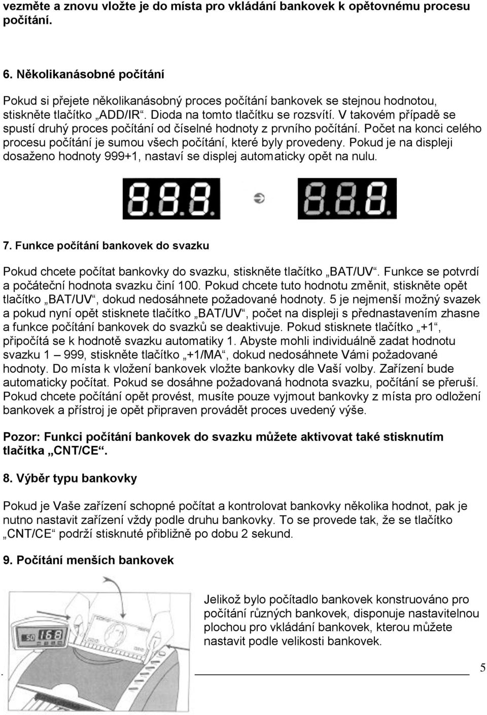 V takovém případě se spustí druhý proces počítání od číselné hodnoty z prvního počítání. Počet na konci celého procesu počítání je sumou všech počítání, které byly provedeny.