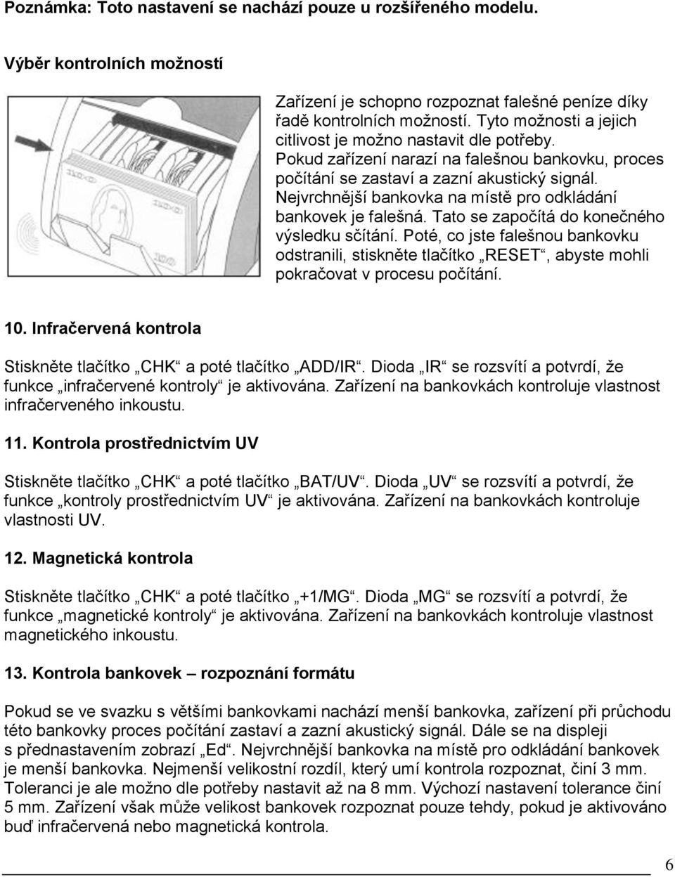 Nejvrchnější bankovka na místě pro odkládání bankovek je falešná. Tato se započítá do konečného výsledku sčítání.