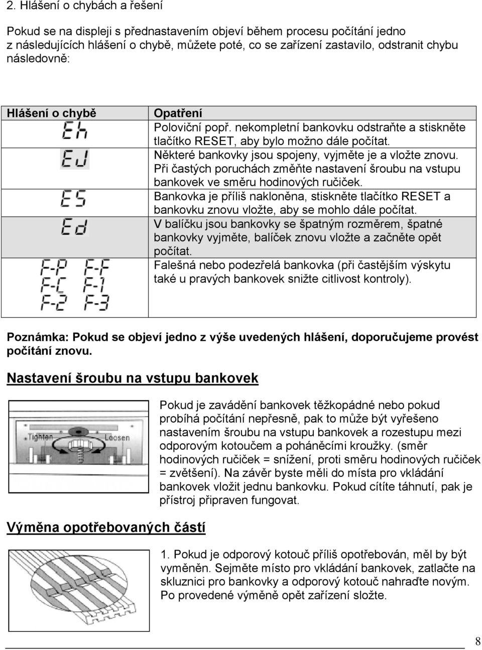 Při častých poruchách změňte nastavení šroubu na vstupu bankovek ve směru hodinových ručiček. Bankovka je příliš nakloněna, stiskněte tlačítko RESET a bankovku znovu vložte, aby se mohlo dále počítat.