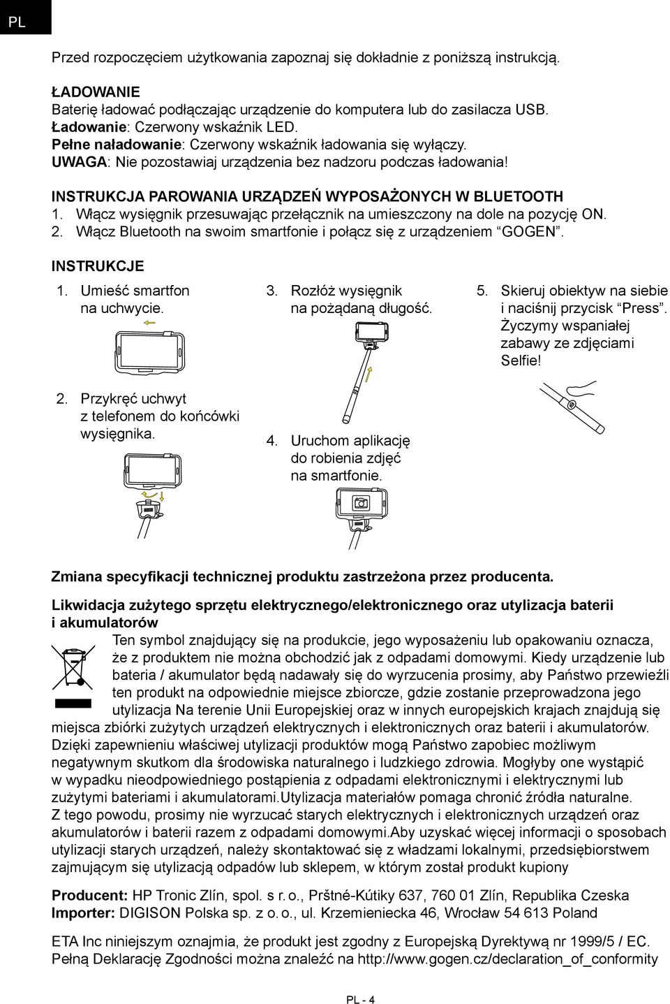 Włącz wysięgnik przesuwając przełącznik na umieszczony na dole na pozycję ON. 2. Włącz Bluetooth na swoim smartfonie i połącz się z urządzeniem GOGEN. INSTRUKCJE 1. Umieść smartfon na uchwycie. 2. Przykręć uchwyt z telefonem do końcówki wysięgnika.