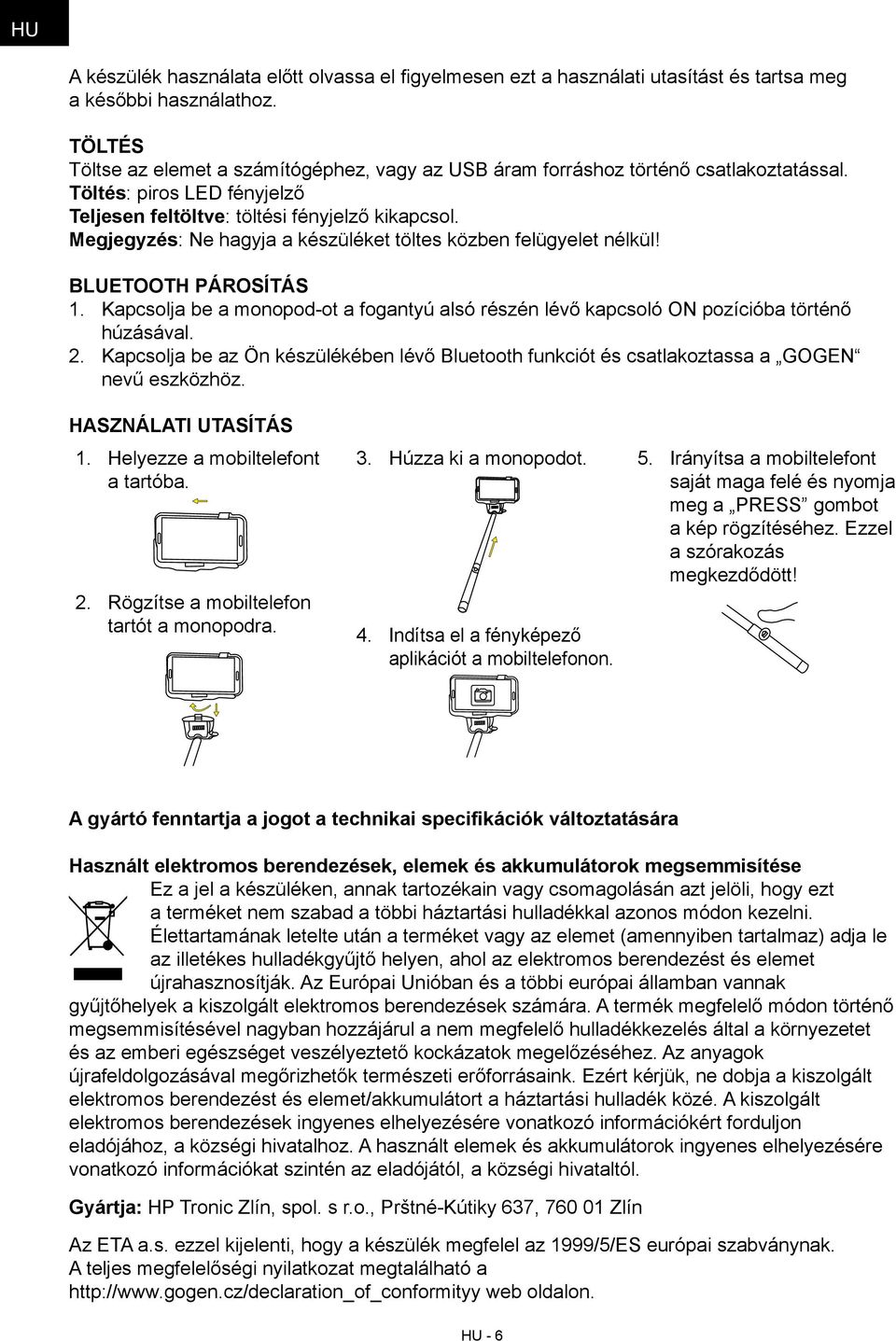 Megjegyzés: Ne hagyja a készüléket töltes közben felügyelet nélkül! BLUETOOTH PÁROSÍTÁS 1. Kapcsolja be a monopod-ot a fogantyú alsó részén lévő kapcsoló ON pozícióba történő húzásával. 2.