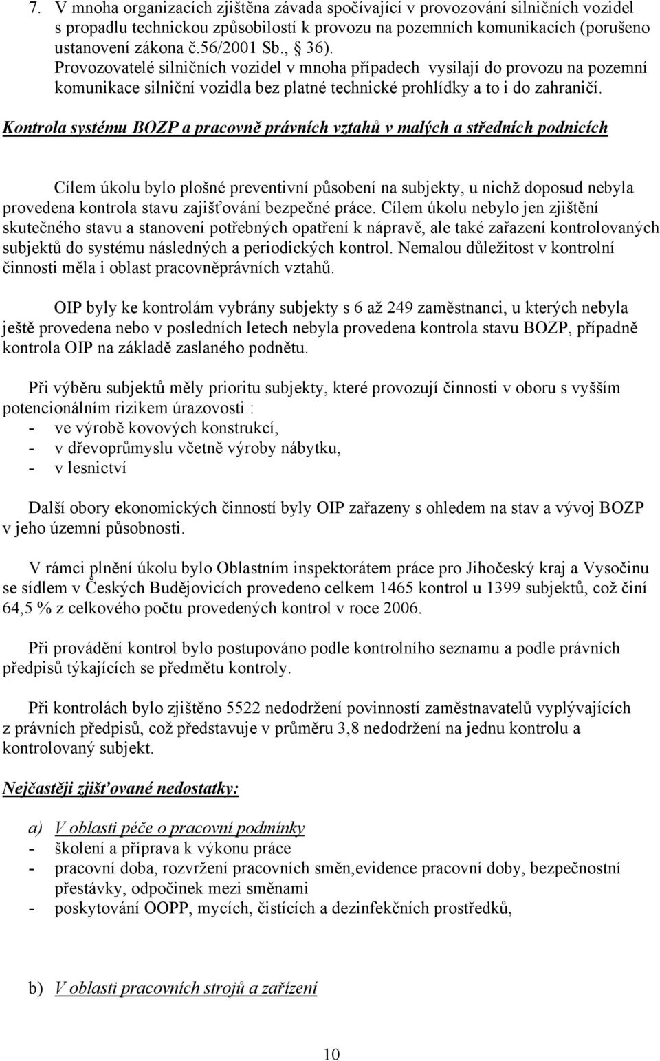 Kontrola systému BOZP a pracovně právních vztahů v malých a středních podnicích Cílem úkolu bylo plošné preventivní působení na subjekty, u nichž doposud nebyla provedena kontrola stavu zajišťování