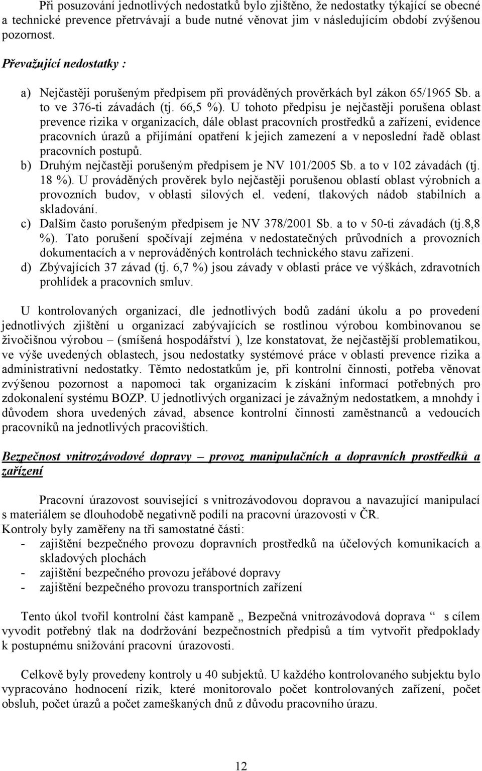 U tohoto předpisu je nejčastěji porušena oblast prevence rizika v organizacích, dále oblast pracovních prostředků a zařízení, evidence pracovních úrazů a přijímání opatření k jejich zamezení a v