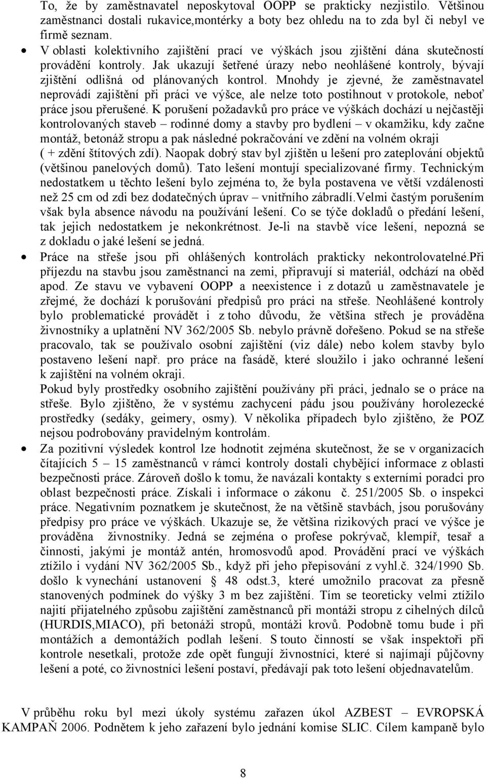 Mnohdy je zjevné, že zaměstnavatel neprovádí zajištění při práci ve výšce, ale nelze toto postihnout v protokole, neboť práce jsou přerušené.