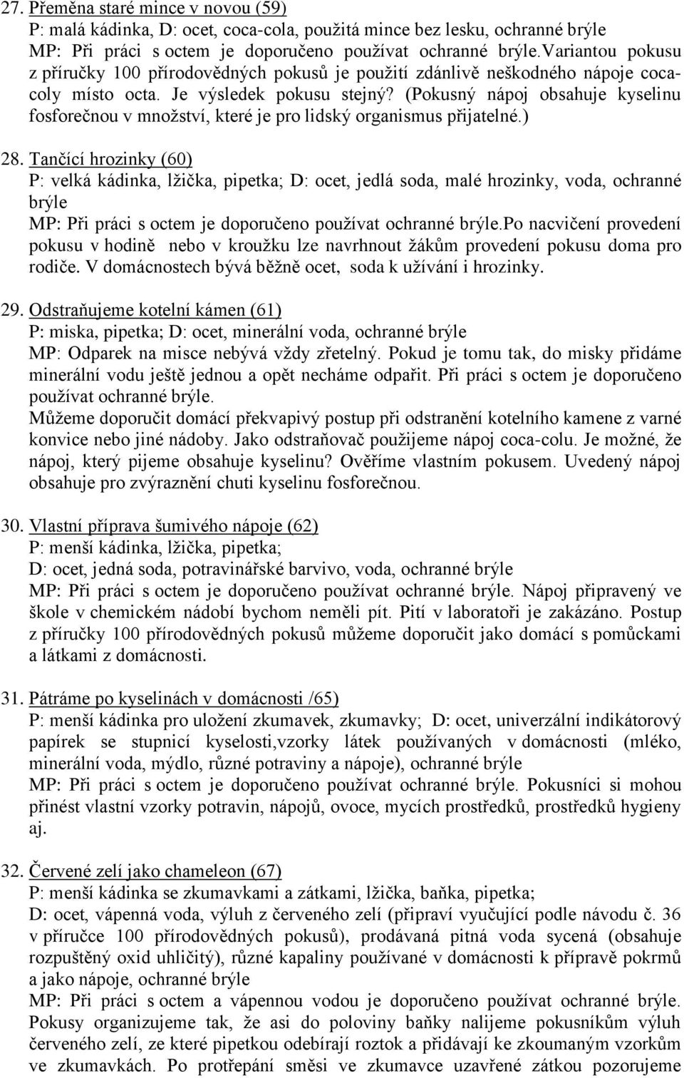 (Pokusný nápoj obsahuje kyselinu fosforečnou v množství, které je pro lidský organismus přijatelné.) 28.