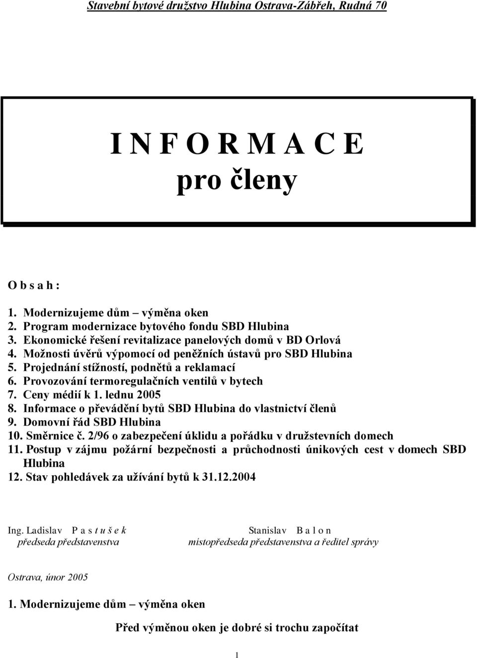 Provozování termoregulačních ventilů v bytech 7. Ceny médií k 1. lednu 2005 8. Informace o převádění bytů SBD Hlubina do vlastnictví členů 9. Domovní řád SBD Hlubina 10. Směrnice č.