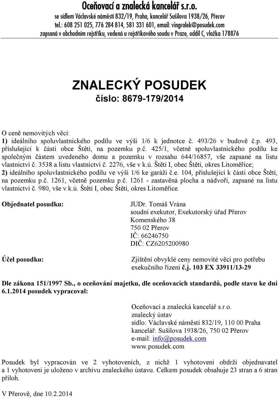 výši 1/6 k jednotce č. 493/26 v budově č.p. 493, příslušející k části obce Štětí, na pozemku p.č. 425/1, včetně spoluvlastnického podílu ke společným částem uvedeného domu a pozemku v rozsahu 644/16857, vše zapsané na listu vlastnictví č.