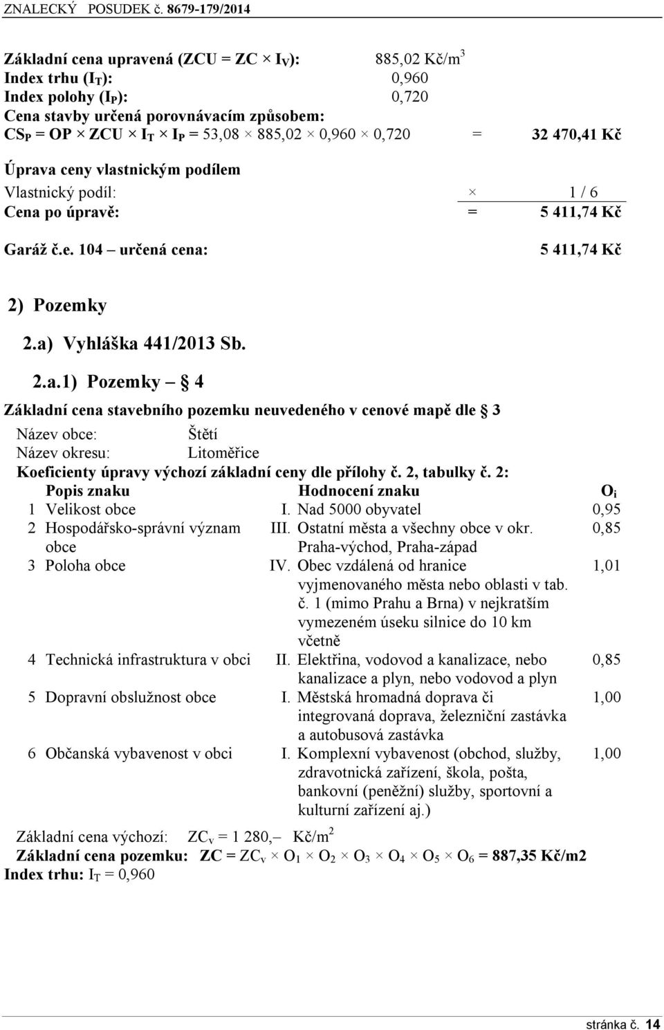 2, tabulky č. 2: Popis znaku Hodnocení znaku O i 1 Velikost obce I. Nad 5000 obyvatel 0,95 2 Hospodářsko-správní význam III. Ostatní města a všechny obce v okr.